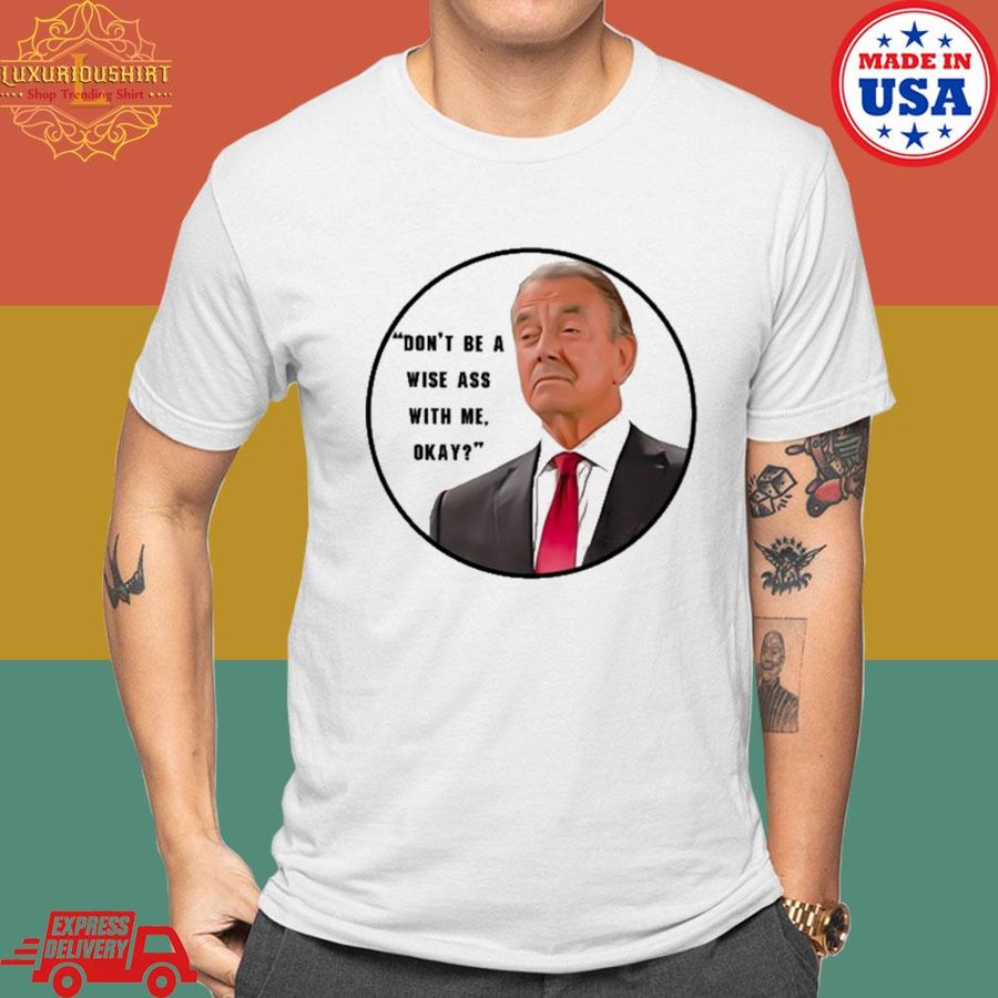 Official Eric Braeden don't be a wise ass with me okay shirt