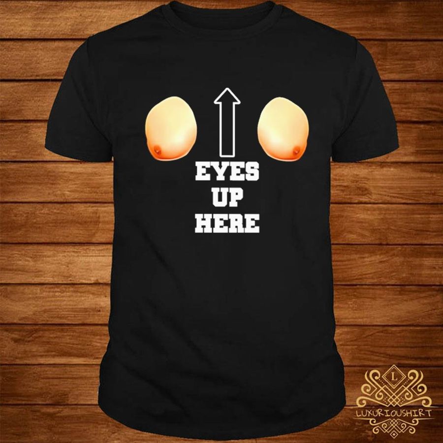 Official eyes up here shirt