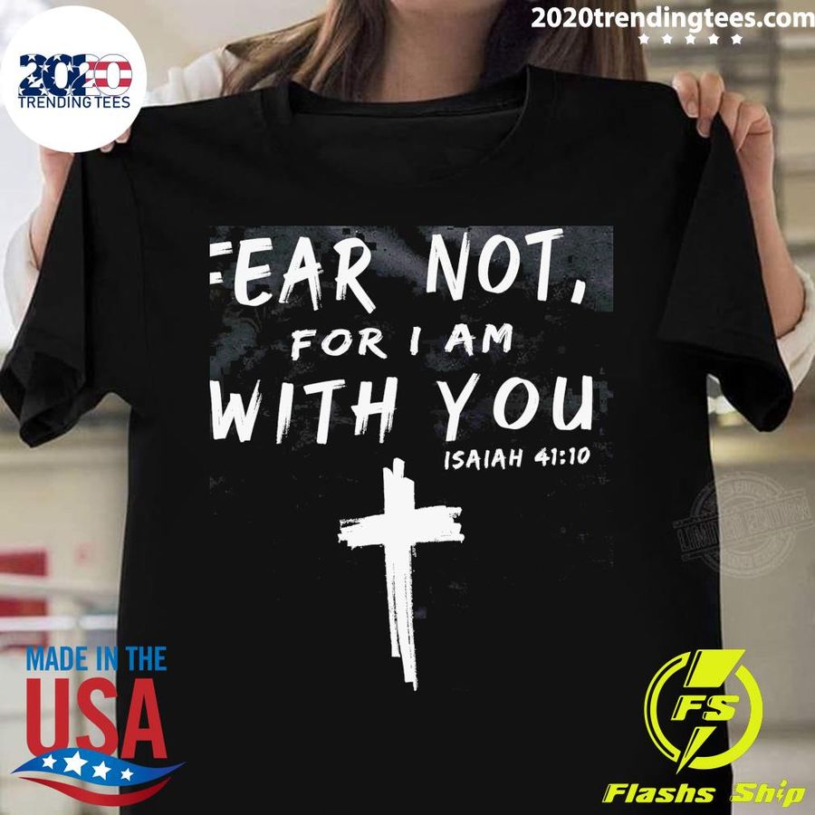 Official fear Not For I Am With You Isaiah T-shirt