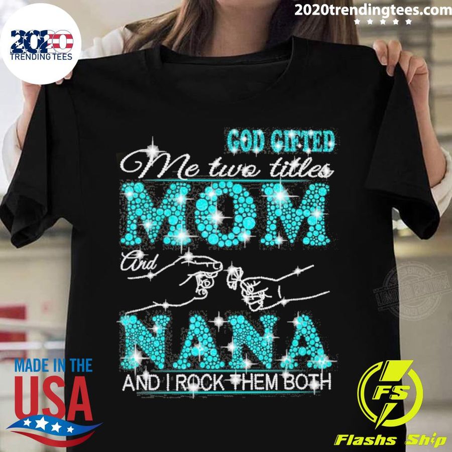 Official god Gifted Me Two Titles Mom And Nana And I Rock Them Both T-shirt