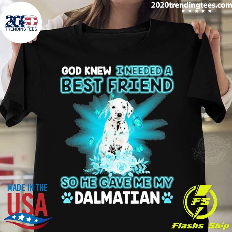 Official god Knew I Needed A Best Friend So Me Gave Me My Dalmatian T-shirt
