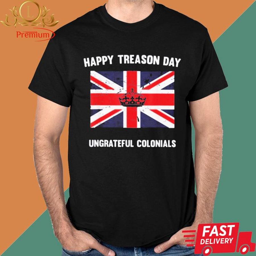 Official Happy Treason Day Ungrateful Colonials Shirt