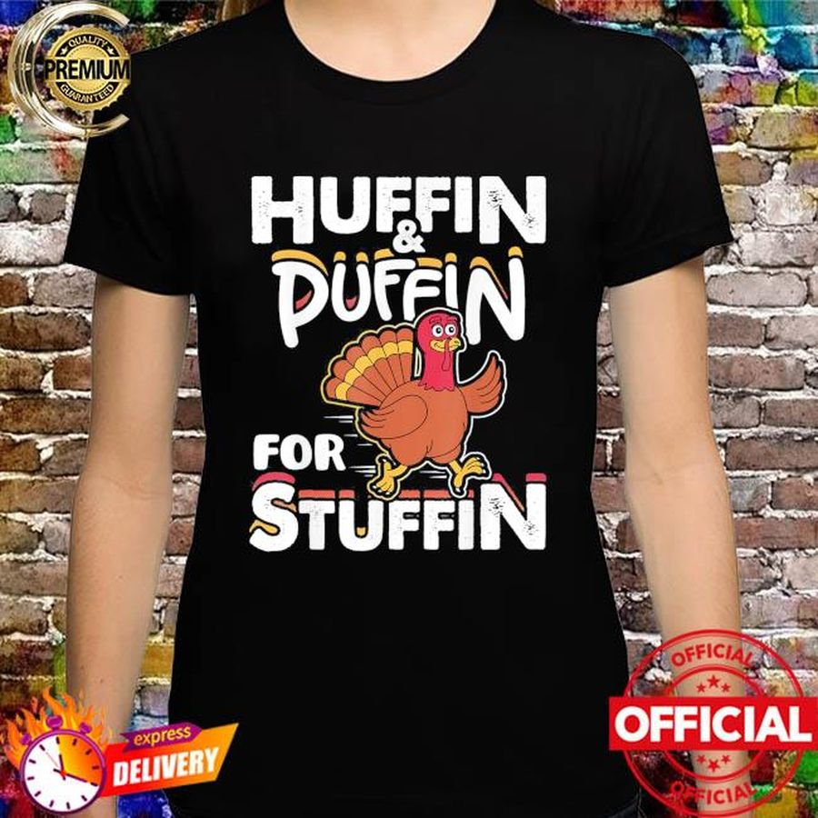 Official Huffin and Puffin For Stuffin Thanksgiving Turkey Day Shirt