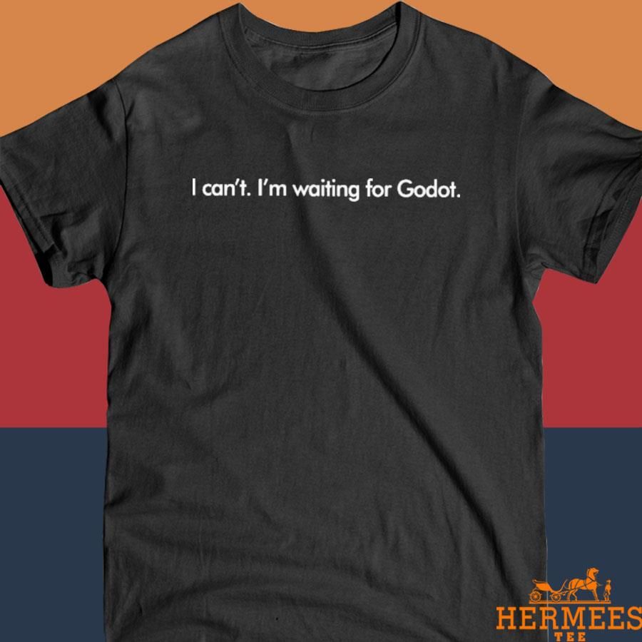 Official I Can't I'm Waiting For Godot Shirt