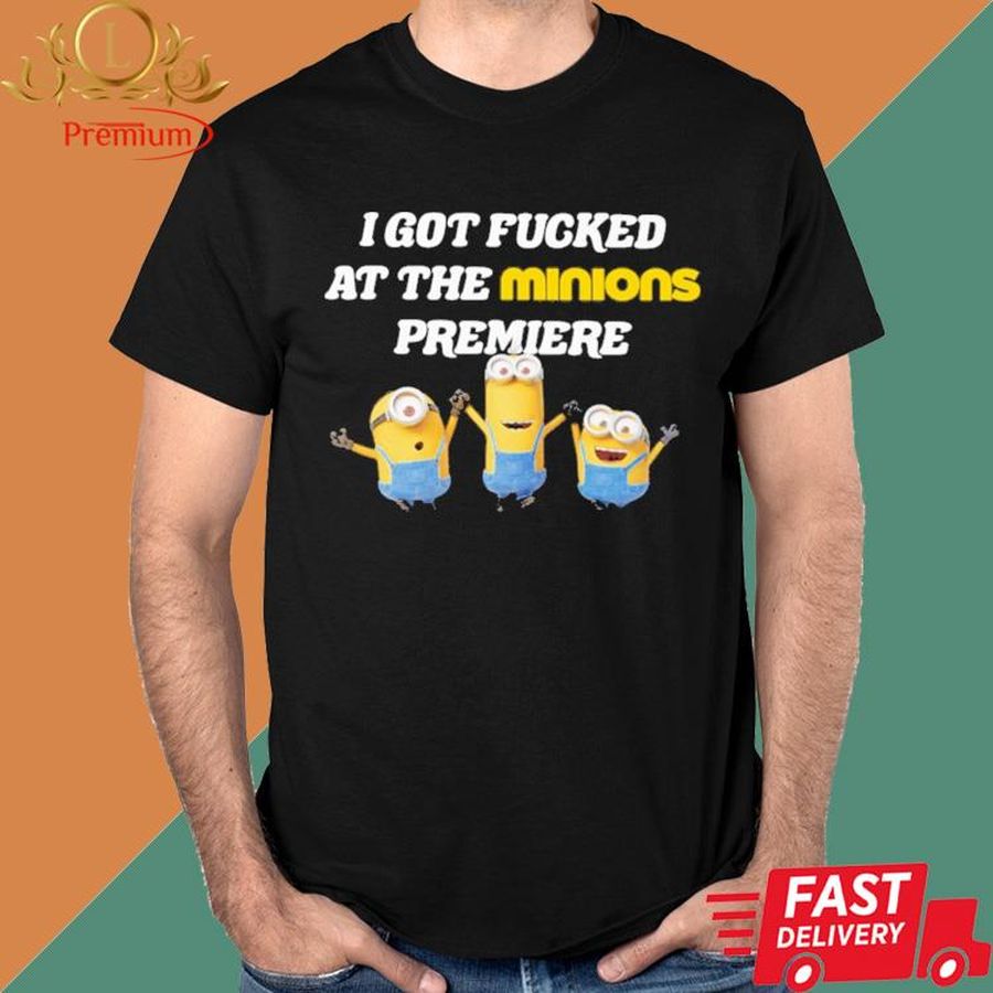 Official I Got Fucked At The Minions Premiere Shirt