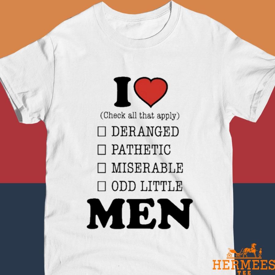 Official I Love Deranged Pathetic Miserable Odd Little Men Shirt