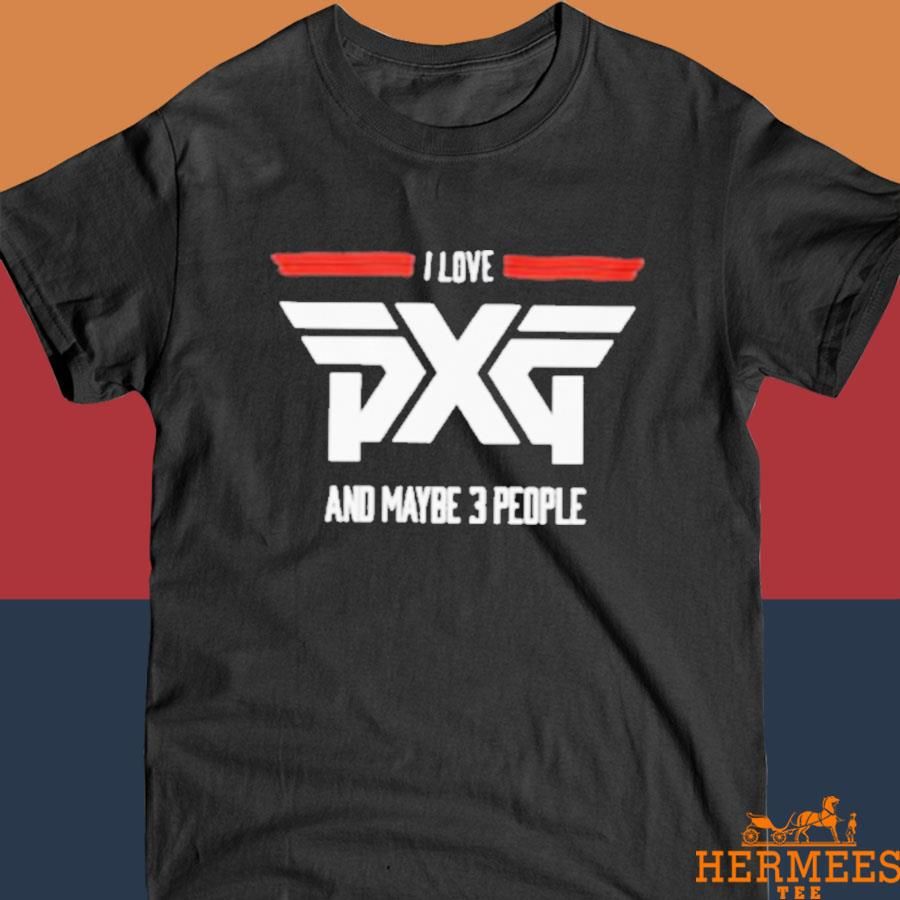Official I Love PXG And Maybe 3 People Shirt