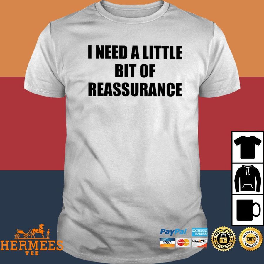 Official I Need A Little Bit Of Reassurance Shirt