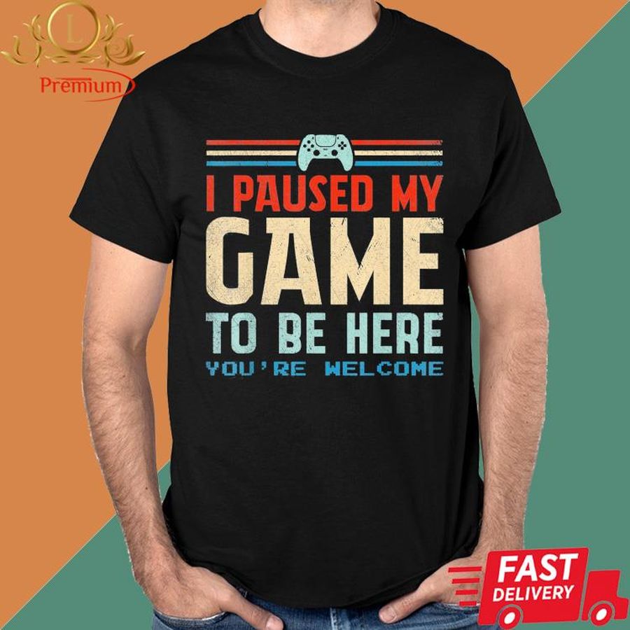Official I Paused My Game To Be Here You're Welcome Shirt