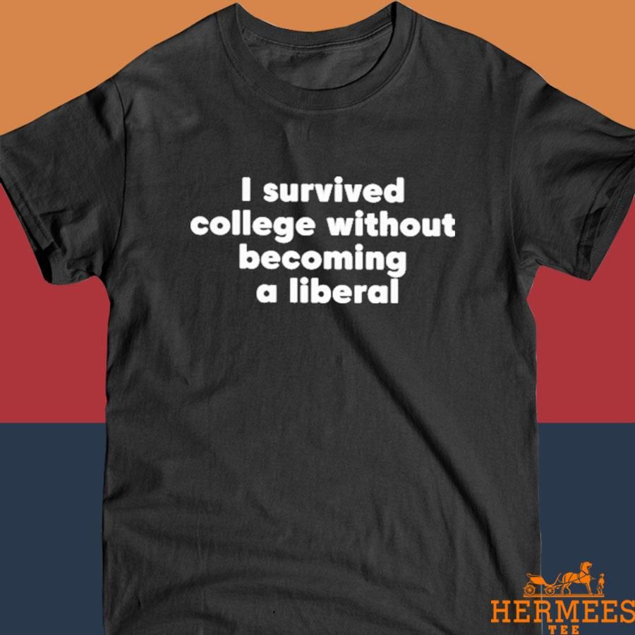 Official I Survived College Without Becoming A Liberal Shirt