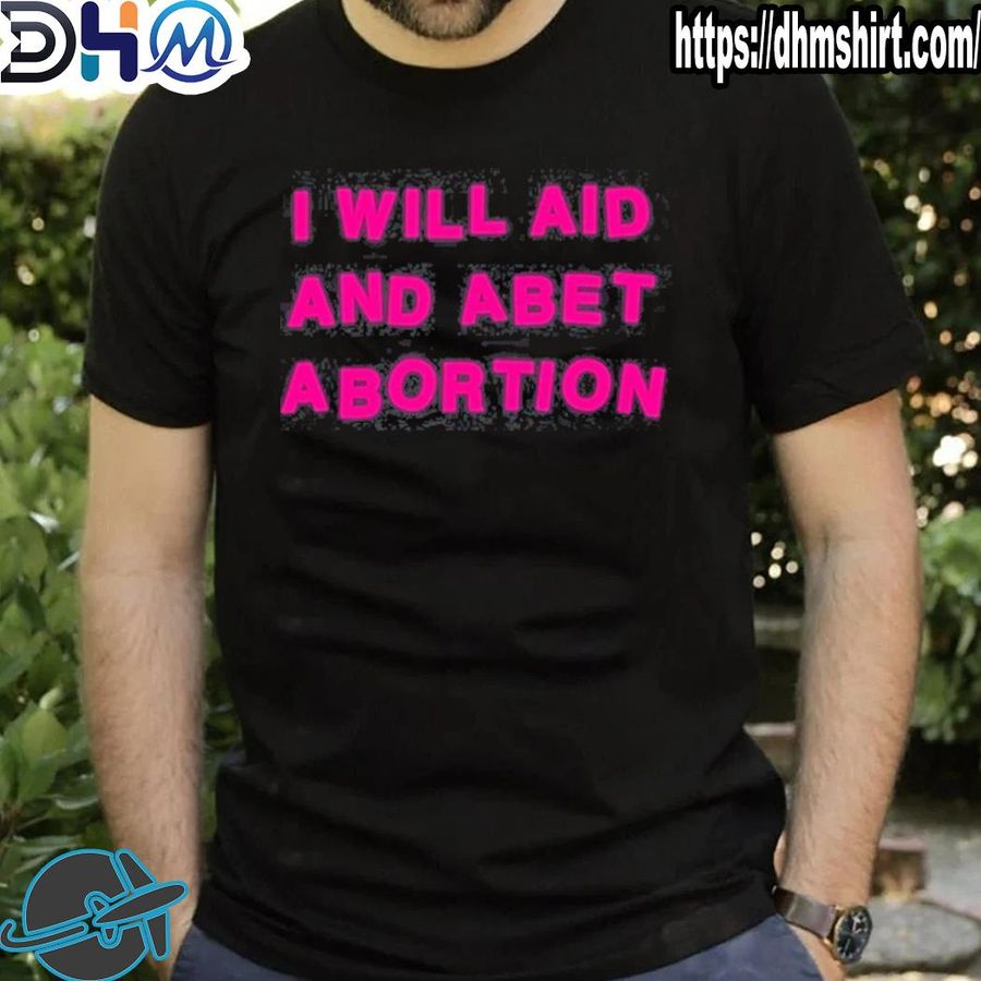 Official i will aid and abet abortion 2022 shirt