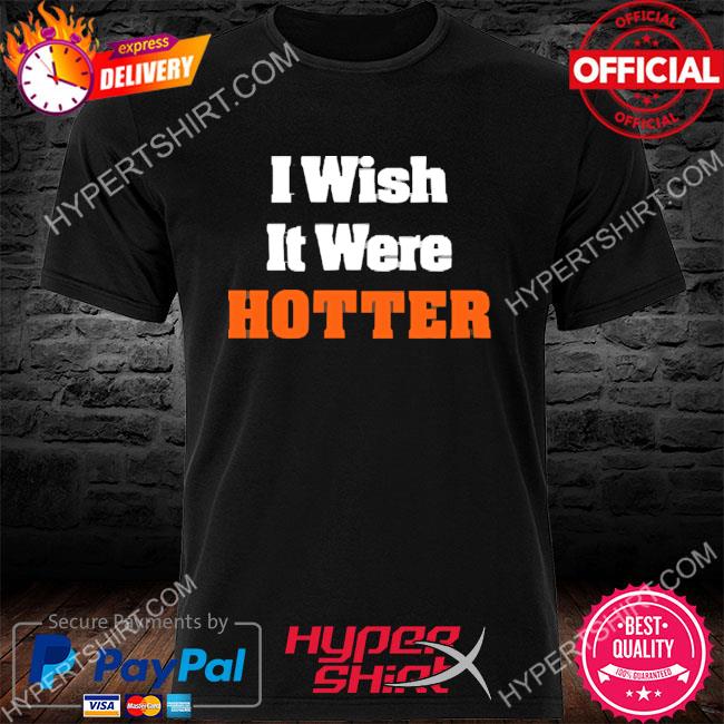 Official I Wish It Were Hotter 2022 Shirt