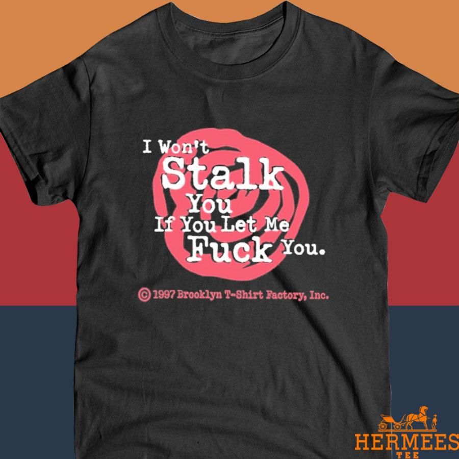Official I Won't Stalk You If You Let Me Fuck You T Shirt