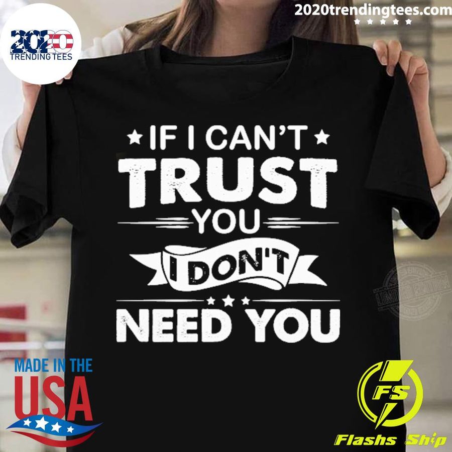 Official if I Can't Trust You I Don't Need You T-shirt