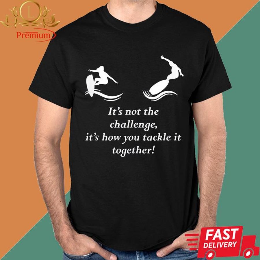 Official It's Not The Challenge It's How You Tackle It Together Shirt