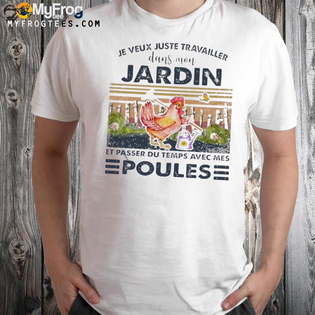 Official Je Veux Juste Travailler Dans Mon Jardin Et Passer Du Temps Avec Mes Poules T-shirt