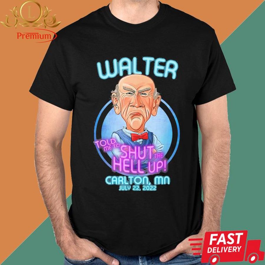 Official Jeff Dunham Walter Told Me To Shut The Hell Up Carlton MN July 22 2022 Shirt