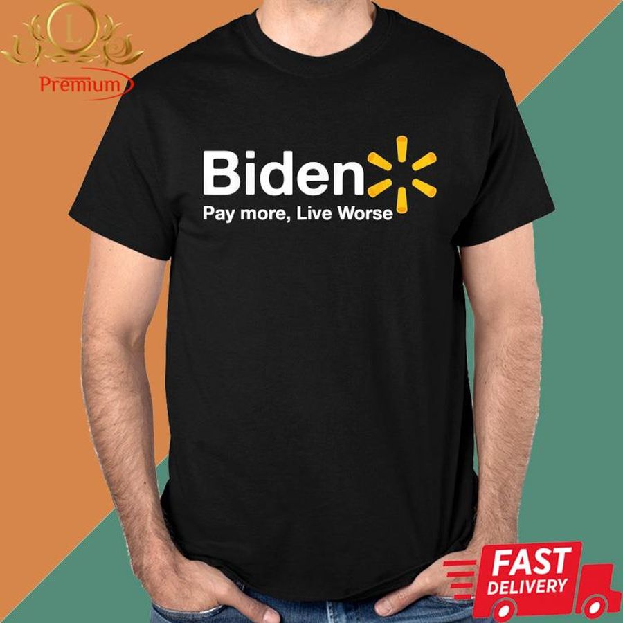 Official Joe Biden Pay More Live Worse Shirt