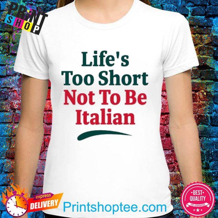 Official Life’s Too Short Not To Be Italian Shirt