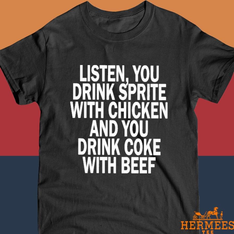 Official Listen You Drink Sprite With Chicken Drink Coke With Beef Shirt