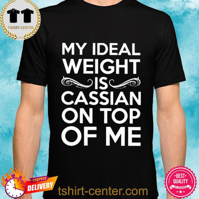 Official My Ideal Weight Is Cassian On Top Of Me Shirt