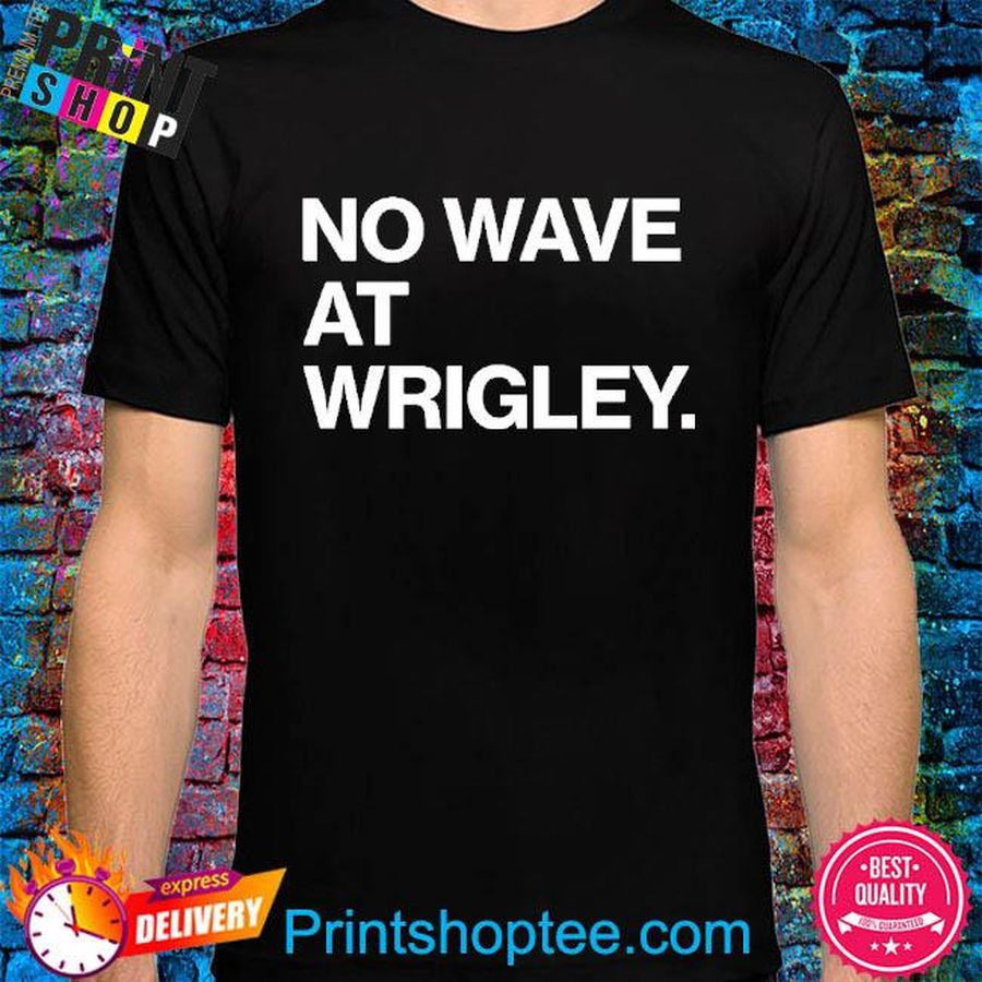 Official No Wave At Wrigley Shirt