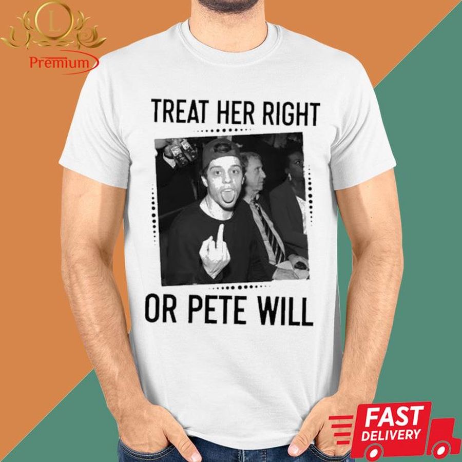 Official Pete Davidson Treat Her Right Or Will Shirt