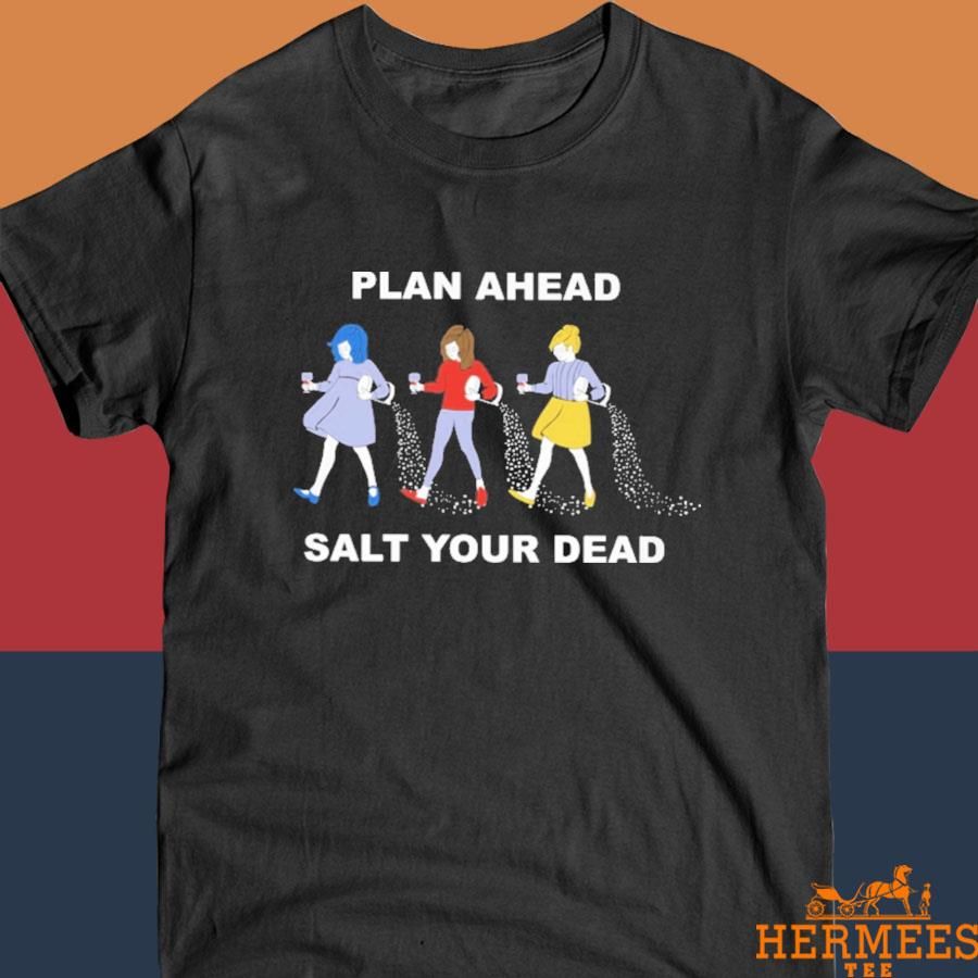 Official Plan Ahead Salt Your Dead Shirt