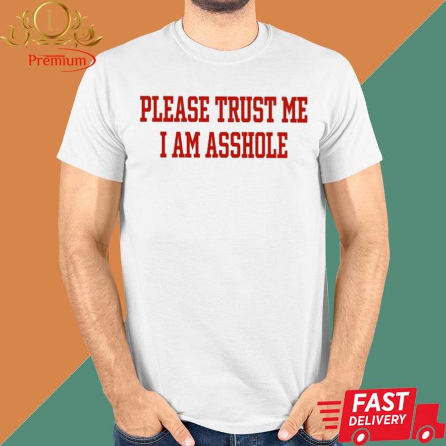 Official Please Trust Me I Am Asshole T-Shirt
