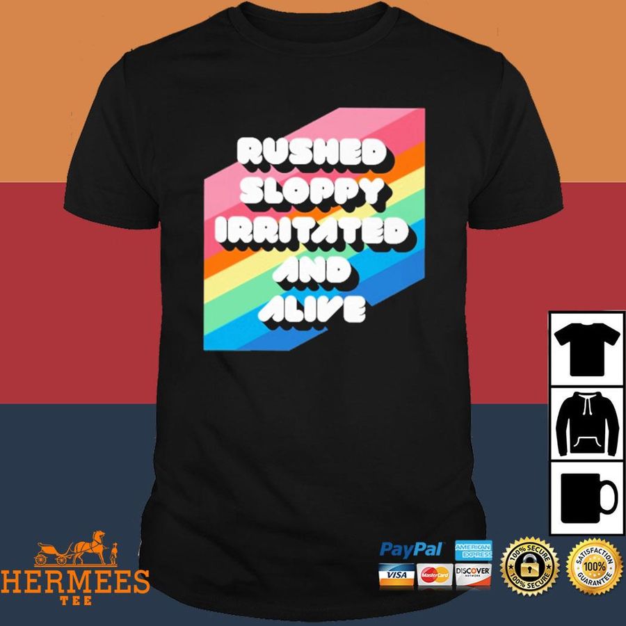Official Rushed Sloppy Irritated And Alive Shirt
