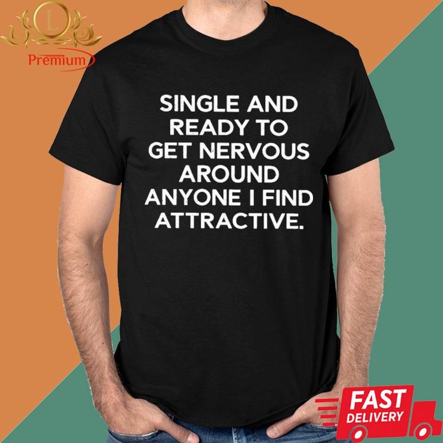 Official Single And Ready To Get Nervous Around Anyone I Find Attractive Shirt