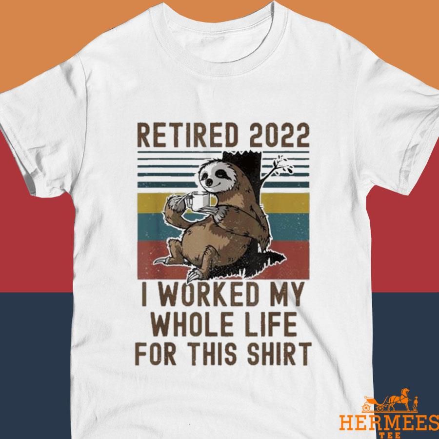 Official Sloth retired 2022 I worked my whole life retirement vintage T-shirt