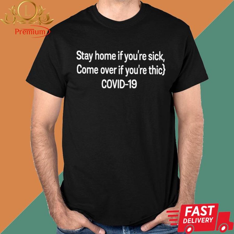 Official Stay Home If You're Sick Come Over If You're Thic Covid 19 Shirt