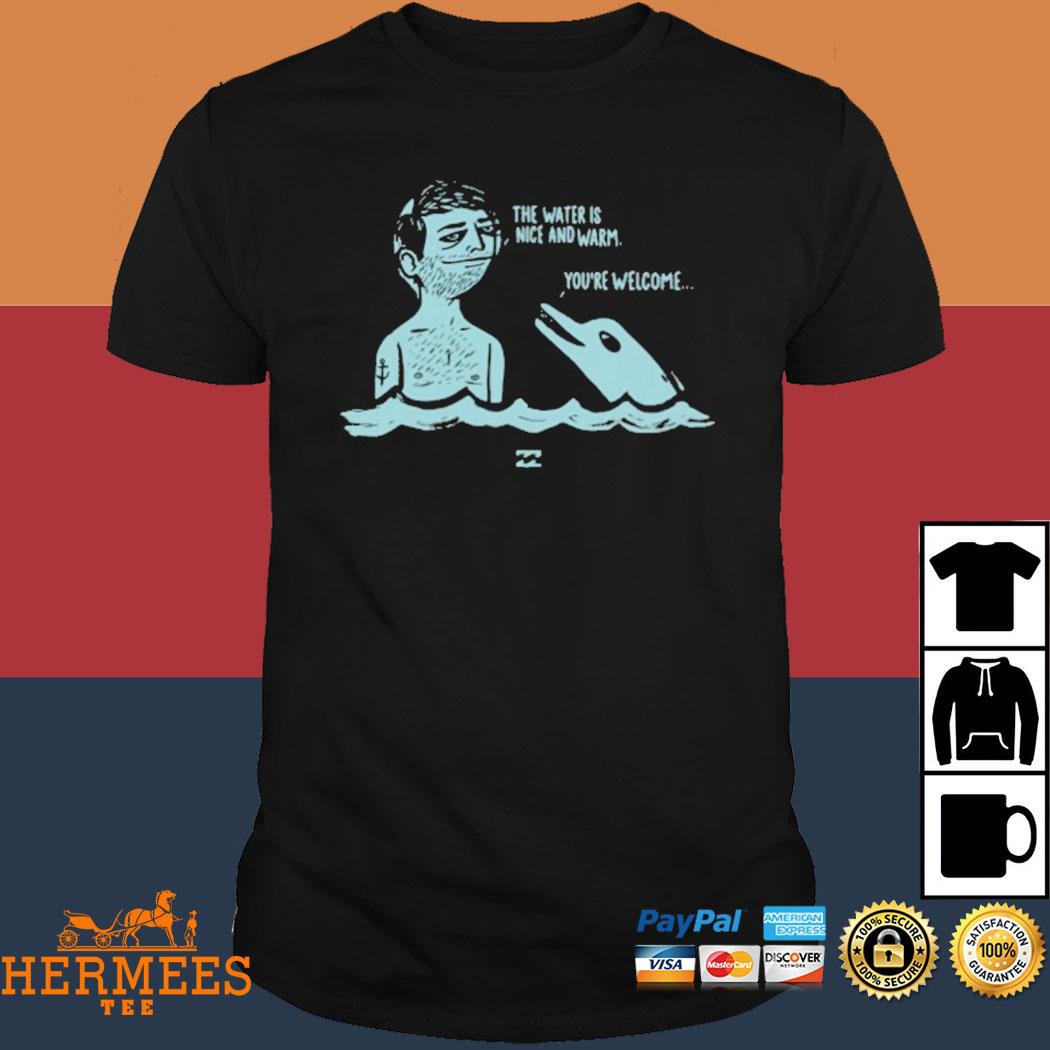 Official The Water Is Nice And Warm You're Welcome Shirt
