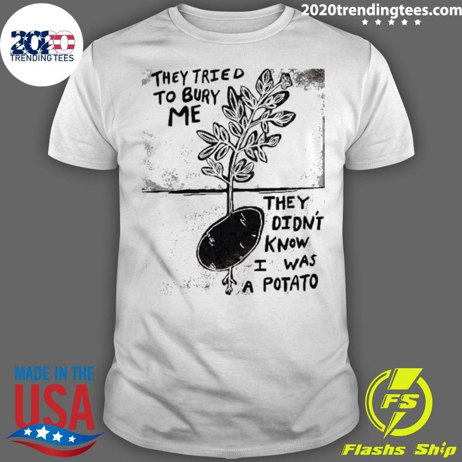 Official they Tried To Bury Me They Didn't Know I Was A Potato T-shirt