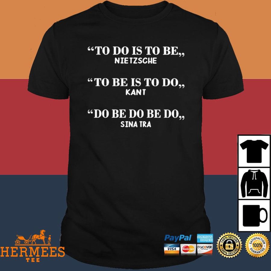 Official To Do Is To Be Nietzsche To Be Is To Do Kant Do Be Do Be Do Sinatra Shirt