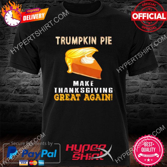Official Trumpkin pie make thanksgiving great again shirt