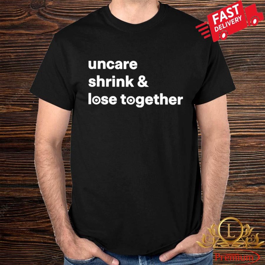 Official Uncare Shrink And Lose Together Shirt