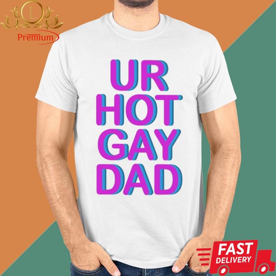 Official Ur Hot Gay Dad Shirt