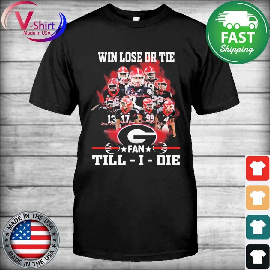 Official Win Lose Or Tie Georgia Bulldogs football Fan Till – I – Die Signatures Shirt