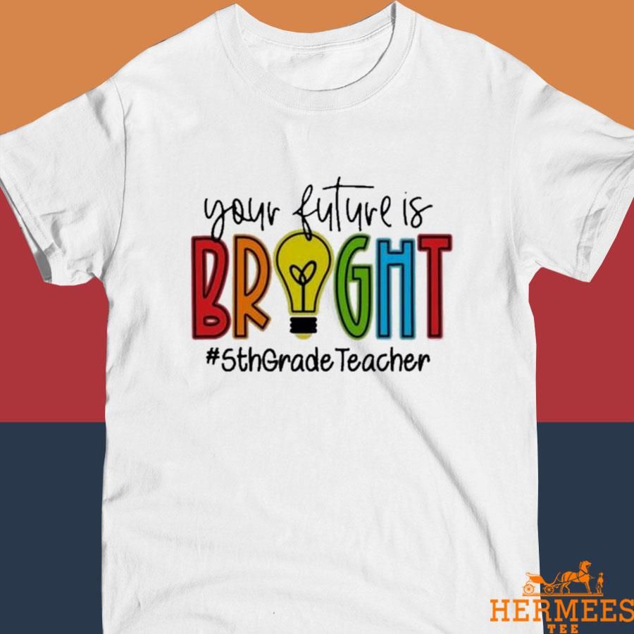 Official your Future Is Bright Assistant 5th Grade Teacher Shirt
