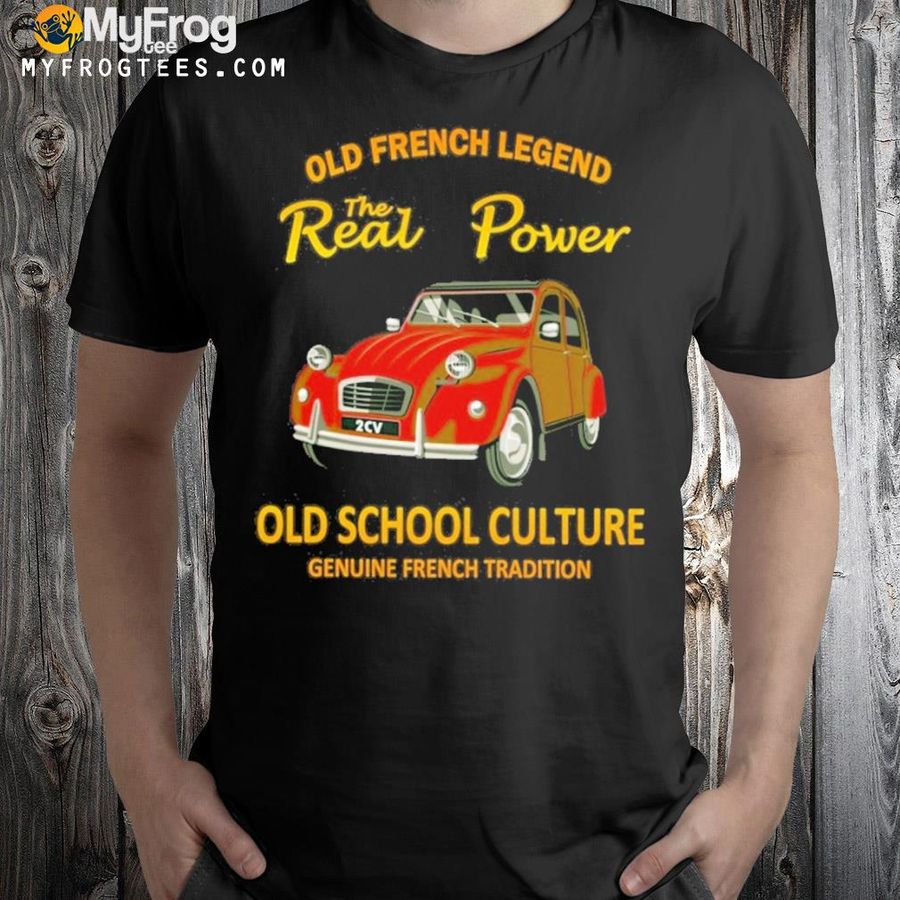 Old french legend the real power old school culture shirt