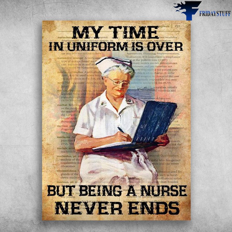 Old Nurse, Nurse Poster – My Time In Uniform Is Over, But Being A Nurse Never Ends Poster Home Decor Poster Canvas