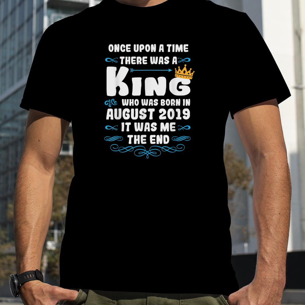 Once upon a time there was a king. August 2019 Birthday T Shirt