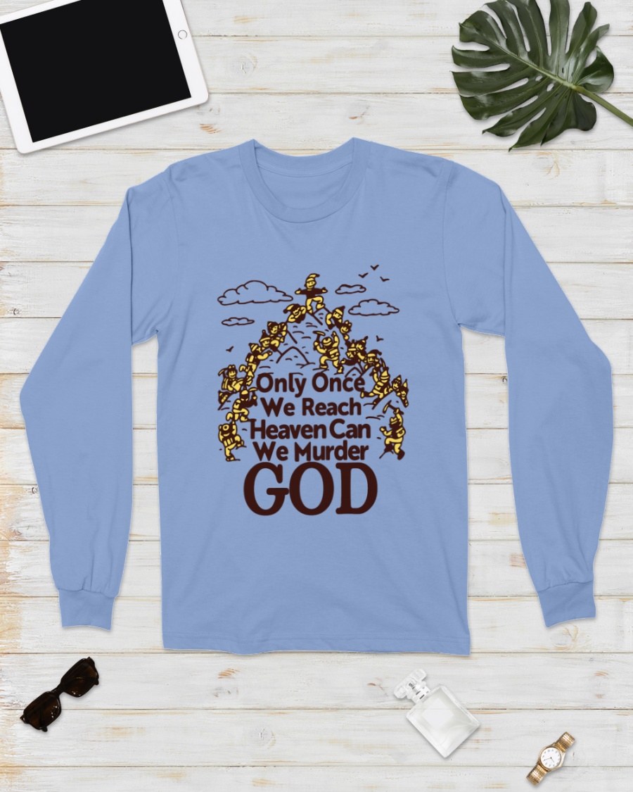 Only Once We Reach Heaven Can We Murder God T Shirts