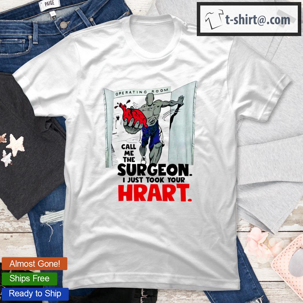 Operating Room Call Me The Surgeon I Just Took Your Heart T-Shirt