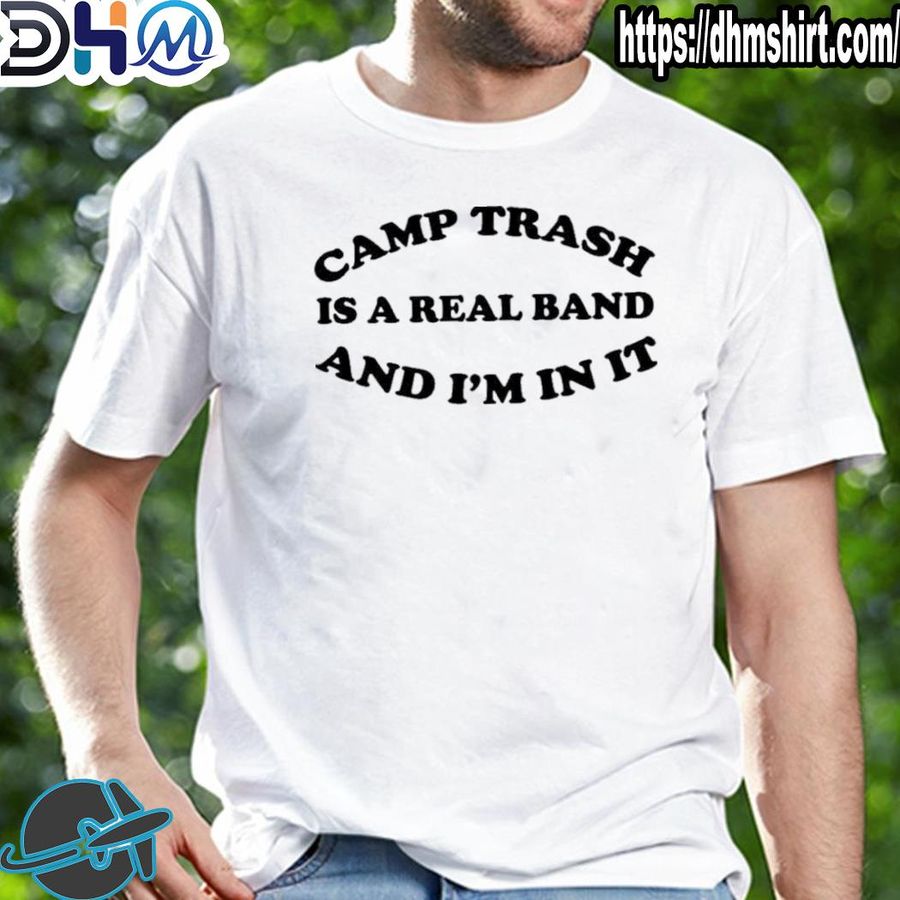 Original camps trash is a real band and I'm in it 2022 shirt