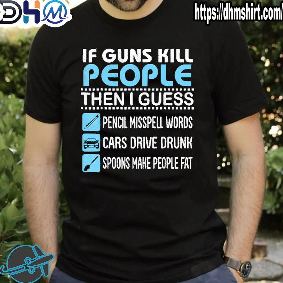 Original if guns kill people I guess pencil misspell words cars drive shirt