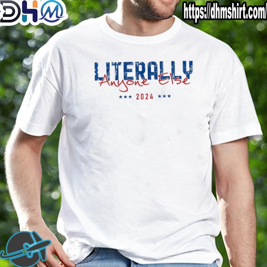 Original literally anyone else 2024 presidential elections shirt