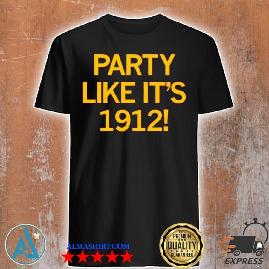 Party like it's 1912 shirt